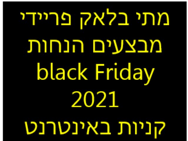 מתי בלאק פריידי מבצעים הנחות  black Friday  2021  קניות באינטרנט